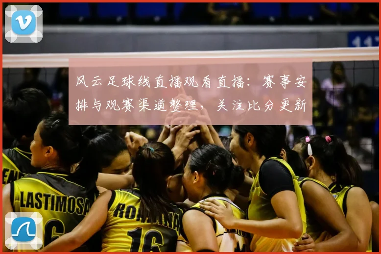 风云足球线直播观看直播：赛事安排与观赛渠道整理，关注比分更新影响